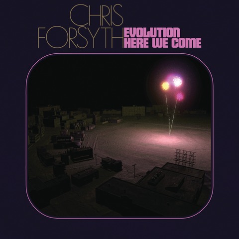 CHRIS FORSYTH - EVOLUTION HERE WE COME (Vinyl)